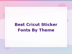 Best Cricut Sticker Fonts by Theme for Every Project