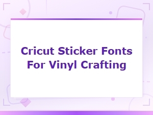 Best Cricut Sticker Fonts for Vinyl Crafting Projects