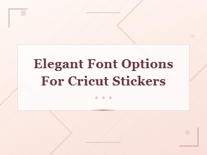 Elegant Font Ideas for Beautiful Cricut Stickers