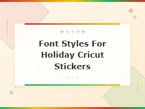 Best Font Styles for Holiday Cricut Stickers You Will Love