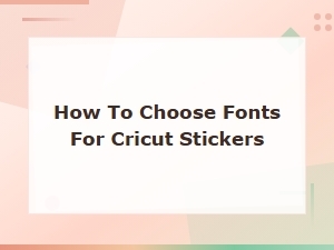 How to Choose the Best Fonts for Cricut Stickers: Easy Guide
