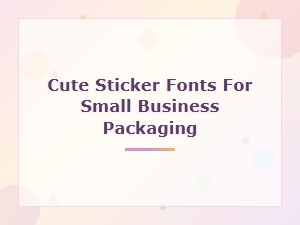 Cute Sticker Fonts to Elevate Your Small Business Packaging