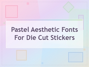 Adorable Pastel Aesthetic Fonts for Die Cut Stickers